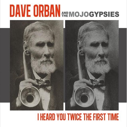 Dave Orban & The Mojo Gypsies - I Heard You Twice The First Time (2016)