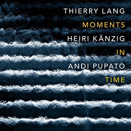 Thierry Lang, Heiri Kaenzig, Andi Pupato - Moments In Time (2015)