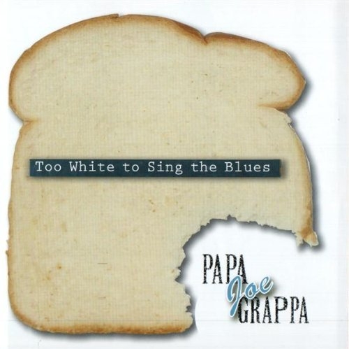 Papa Joe Grappa - Too White to Sing the Blues (2005)