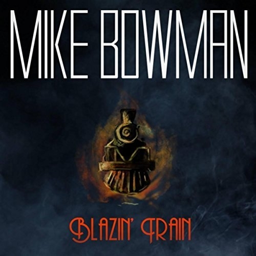 Mike Bowman - Blazin' Train (2016)