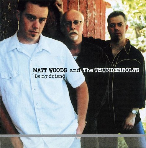 Matt Woods & The Thunderbolts ‎– Be My Friend (2007)