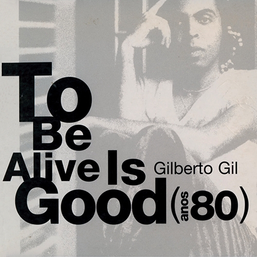 Gilberto Gil - To Be Alive Is Good (Anos 80) (2002)