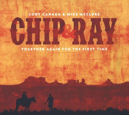 Cody Canada & Mike McClure - Chip and Ray Together Again For The First Time (2015)