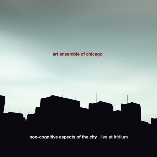 The Art Ensemble of Chicago - Non-Cognitive Aspects of the City - Live at Iridium (2006)