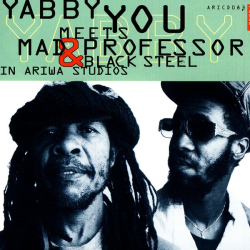 Yabby You Meets Mad Professor & Black Steel - Yabby You Meets Mad Professor & Black Steel In Ariwa Studio (2005)