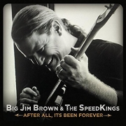 Big Jim Brown & The Speed Kings - After All, It's Been Forever... (2016)