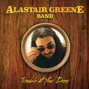 Alastair Greene Band - Trouble at Your Door (2014)