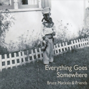 Bruce Muckala & Friends - Everything Goes Somewhere (2015)