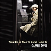 Alexis Cole - You'd Be So Nice To Come Home To (2011)