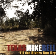 Texas Mike Bell - 'Til The Rivers Run Dry (2008)