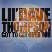 Lil' Dave Thompson - Got To Get Over You (2006)