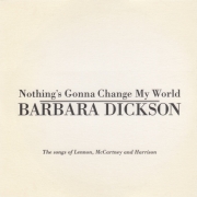 Barbara Dickson - Nothing's Gonna Change My World: The Songs Of Lennon, McCartney And Harrison (2006)