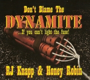 RJ Knapp & Honey Robin - Don't Blame The Dynamite...If You Can't Light The Fuse! (2012)