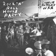 Charlie Patton's War - Rock 'n' Roll House Party (2015)
