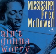 Mississippi Fred McDowell - Ain't Gonna Worry (Reissue) (1994)