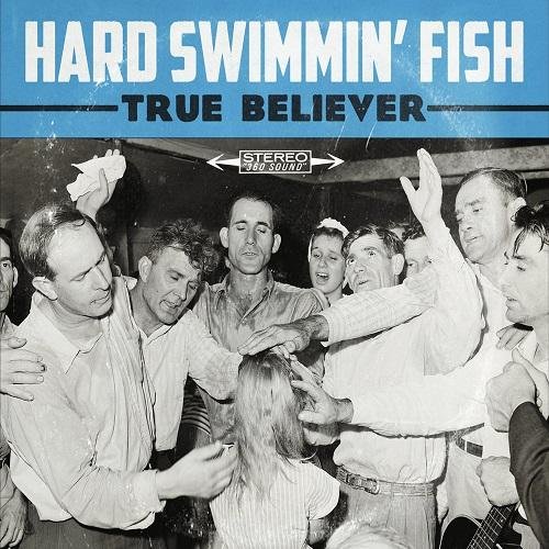 Hard Swimmin' Fish - True Believer (2016)