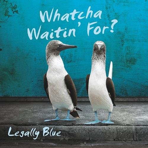 Legally Blue - Watcha Waitin' For? (2016)