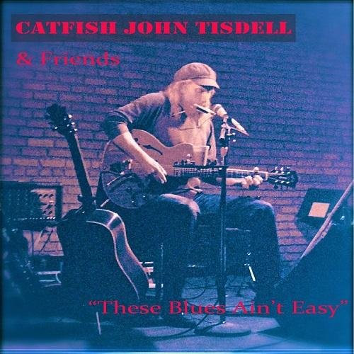Catfish John Tisdell - These Blues Ain't Easy (2016)