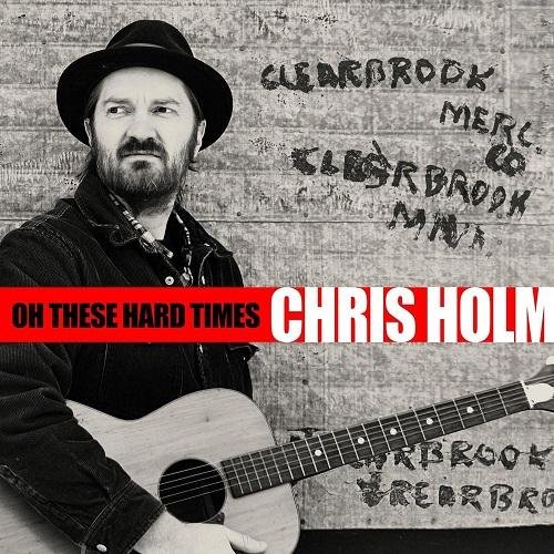 Chris Holm - Oh These Hard Times (2016)