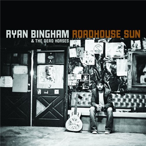 Ryan Bingham & The Dead Horses - Roadhouse Sun (2009)