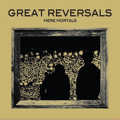 Great Reversals - Mere Mortals (2016)