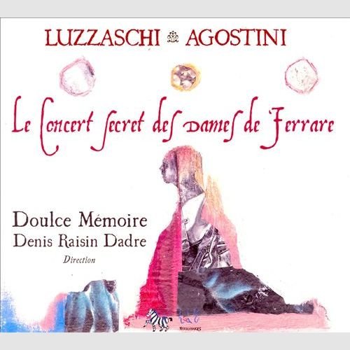 Doulce Mémoire, Denis Raisin Dadre - Luzzaschi, Agostini - Le Concert Secret des Dames de Ferrare (2007)