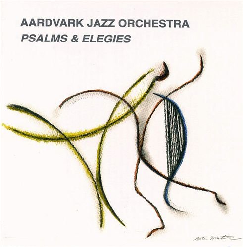 Aardvark Jazz Orchestra - Psalms & Elegies (1997)