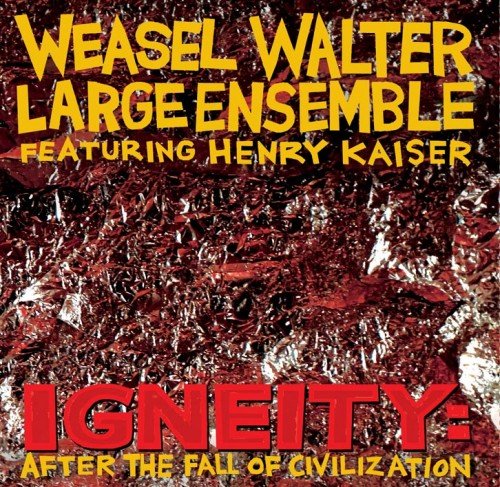 Weasel Walter Large Ensemble featuring Henry Kaiser - Igneity: After The Fall Of Civilization (2016)