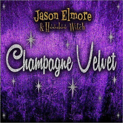 Jason Elmore & Hoodoo Witch - Champagne Velvet (2016)