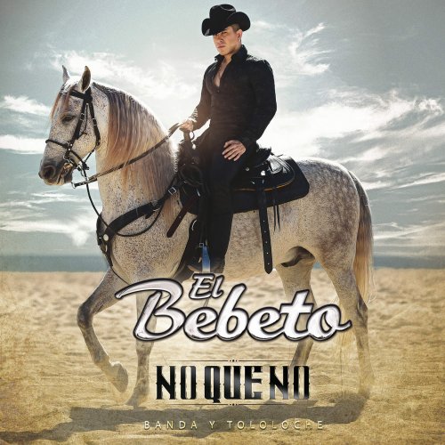 El Bebeto - No Que No (Banda Y Tololoche) (2016)