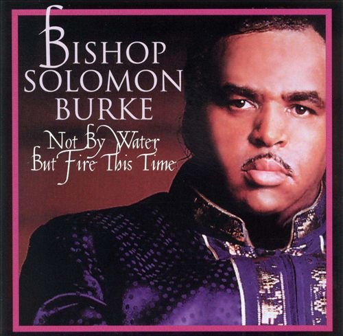 Solomon Burke - Not by Water, But Fire This Time (1999)