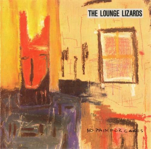 The Lounge Lizards - No Pain For Cakes (1987)