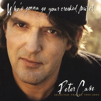 Peter Case - Who's Gonna Go Your Crooked Mile: Selected Tracks 1994-2004 (2004)