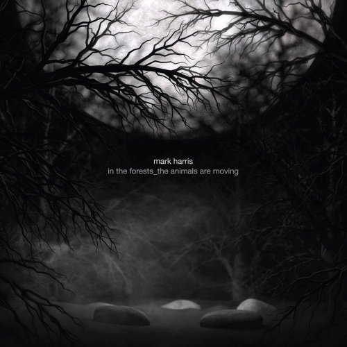 Mark Harris - In the Forests the Animals Are Moving (2015)