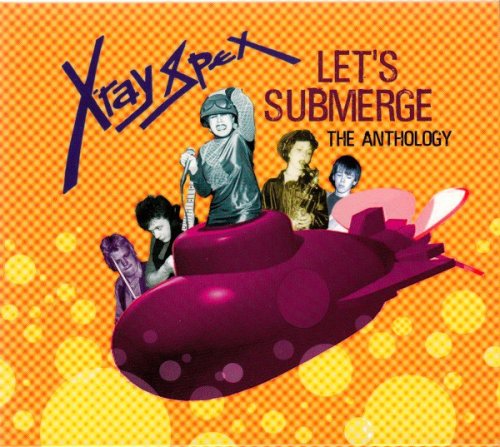 X-Ray Spex ‎- Let's Submerge: The Anthology (2006)