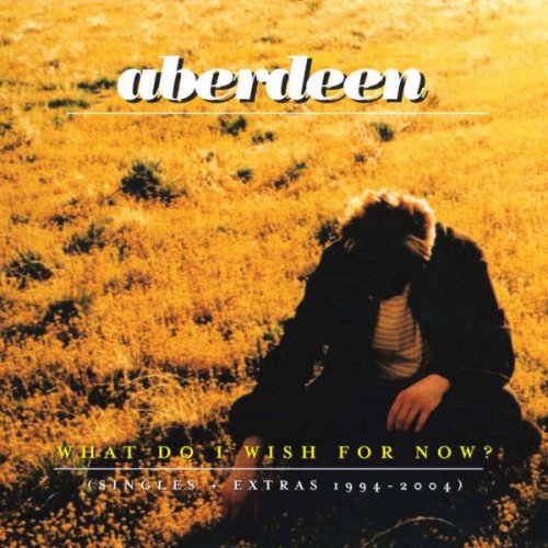 Aberdeen - What Do I Wish For Now: Singles & Extras 1994-2004 [Remastered] (2006)