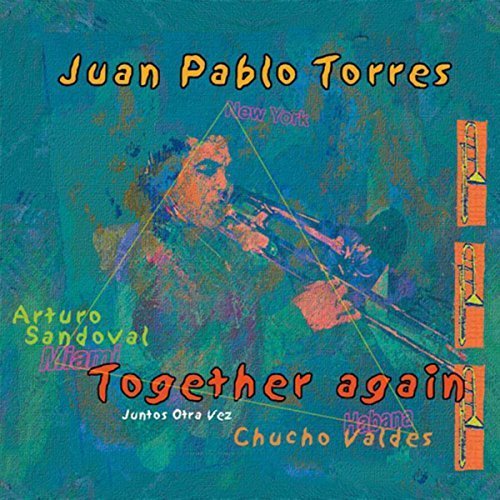 Juan Pablo Torres feat. Chucho Valdes, Arturo Sandoval - Together Again (2002)