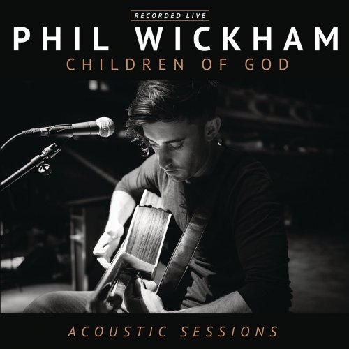 Phil Wickham - Children Of God (Acoustic Sessions) (2016)
