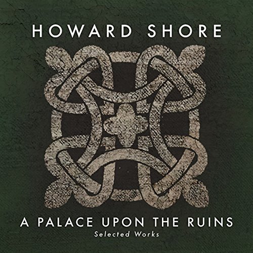 Howard Shore - A Palace Upon the Ruins (Selected Works) (2016)