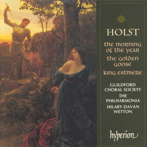 Guildford Choral Society, Hilary Davan Wetton - Gustav Holst - The Morning of the Year, The Golden Goose, King Estmere (1996)