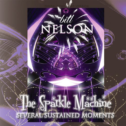 Bill Nelson - The Sparkle Machine (Several Sustained Moments) (2013)