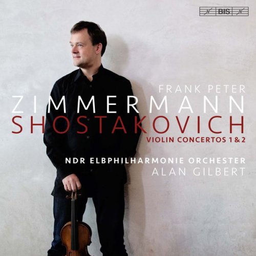 Frank Peter Zimmermann, NDR Elbphilharmonie Orchester & Alan Gilbert - Shostakovich: Violin Concertos Nos. 1 & 2 (2016)