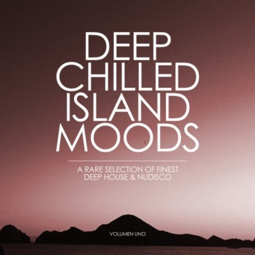 VA - Deep Chilled Island Moods - Volumen Uno (A Rare Selection of Finest Deep House and Nu-Disco) (2016) FLAC