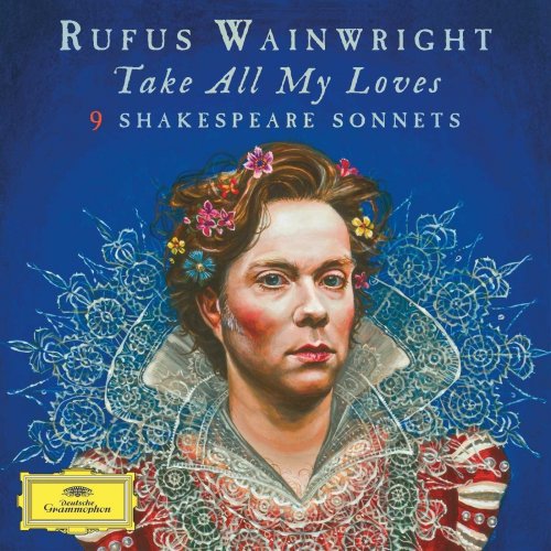Rufus Wainwright - Take All My Loves - 9 Shakespeare Sonnets (2016) [Hi-Res]