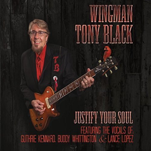 Tony WingMan Black - Justify Your Soul (feat. Guthrie Kennard, Buddy Whittington & Lance Lopez) (2014)