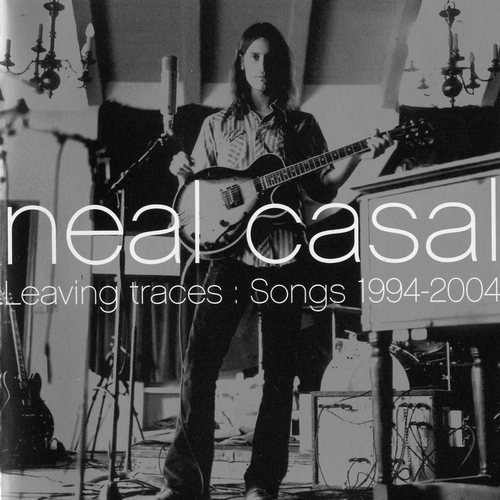 Neal Casal - Leaving Traces: Songs 1994-2004 (2004)