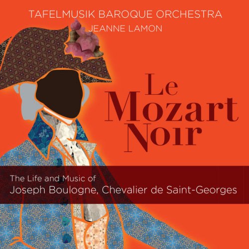 Tafelmusik Baroque Orchestra & Jeanne Lamon - Le Mozart noir: The Life & Music of Joseph Boulogne, Chevalier de Saint-Georges (2017)