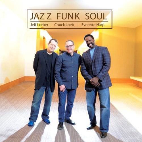 Jeff Lorber, Chuck Loeb, Everette Harp - Jazz Funk Soul (2014) 320kbps