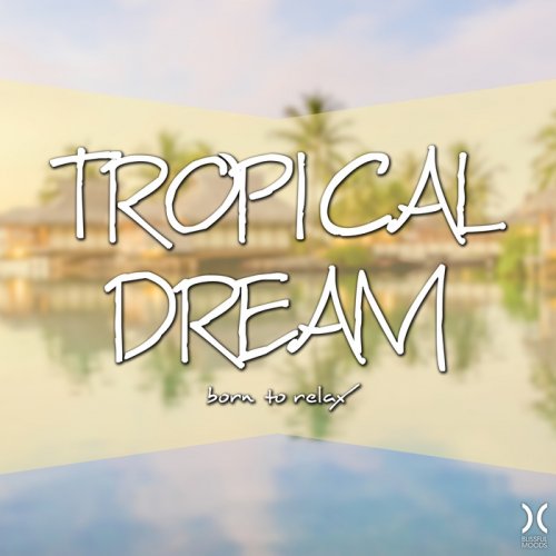 VA - Tropical Dream: Born To Relax (2017)
