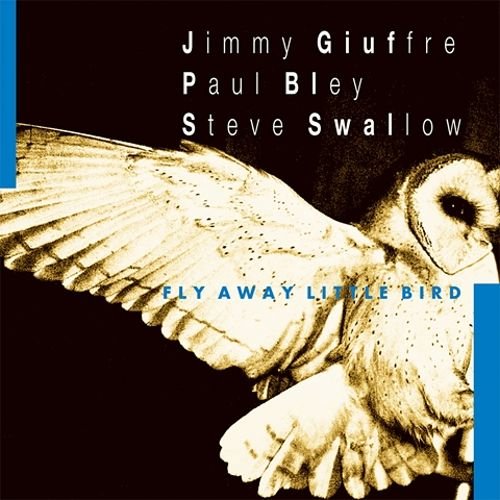 Jimmy Giuffre, Paul Bley, Steve Swallow - Fly Away Little Bird (1992)